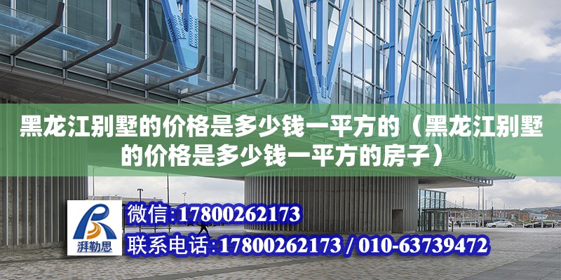 黑龍江別墅的價格是多少錢一平方的（黑龍江別墅的價格是多少錢一平方的房子）