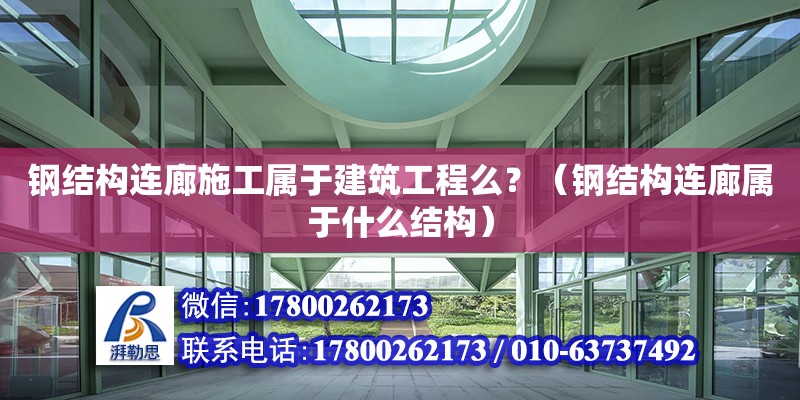 鋼結構連廊施工屬于建筑工程么？（鋼結構連廊屬于什么結構）