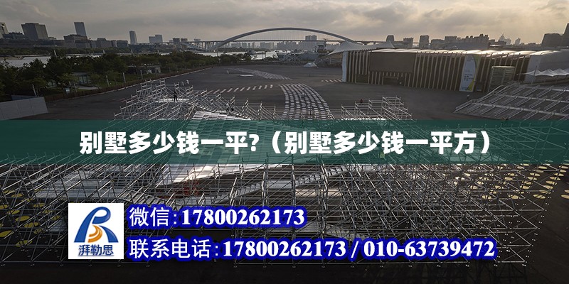 別墅多少錢一平?（別墅多少錢一平方） 北京加固設計（加固設計公司）