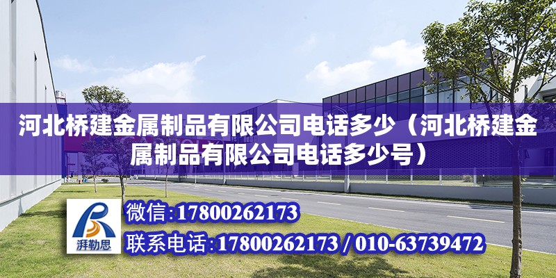 河北橋建金屬制品有限公司電話多少（河北橋建金屬制品有限公司電話多少號） 結(jié)構(gòu)機械鋼結(jié)構(gòu)施工