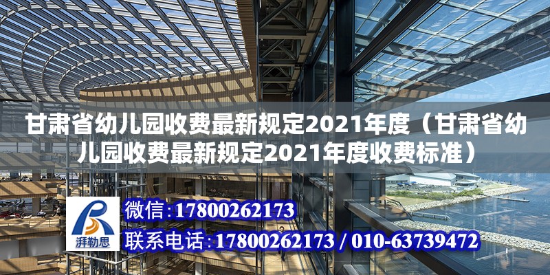 甘肅省幼兒園收費(fèi)最新規(guī)定2021年度（甘肅省幼兒園收費(fèi)最新規(guī)定2021年度收費(fèi)標(biāo)準(zhǔn)）