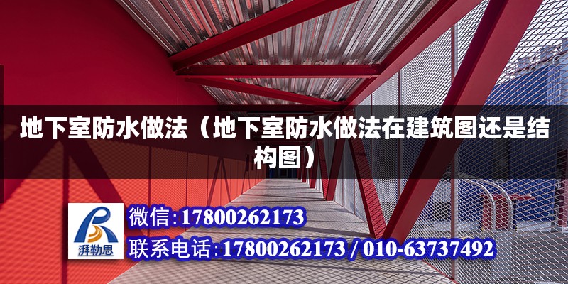 地下室防水做法（地下室防水做法在建筑圖還是結(jié)構(gòu)圖） 鋼結(jié)構(gòu)網(wǎng)架設(shè)計