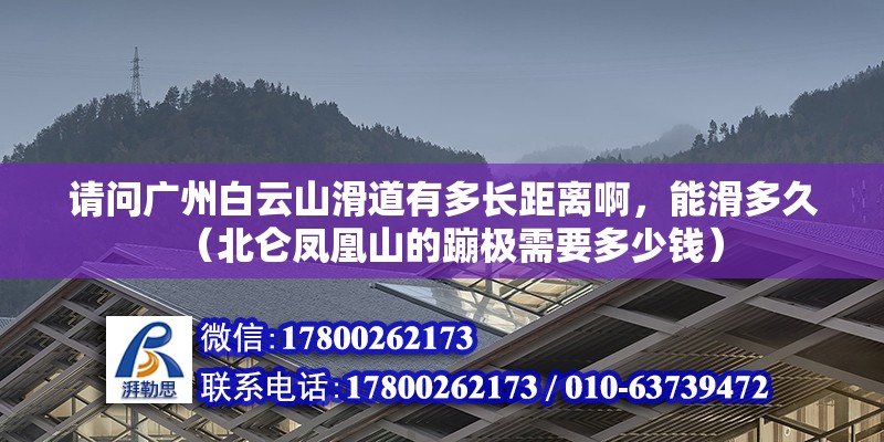 請問廣州白云山滑道有多長距離啊，能滑多久（北侖鳳凰山的蹦極需要多少錢）