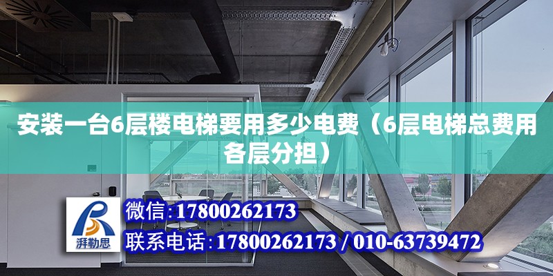 安裝一臺6層樓電梯要用多少電費（6層電梯總費用各層分擔） 鋼結構網架設計