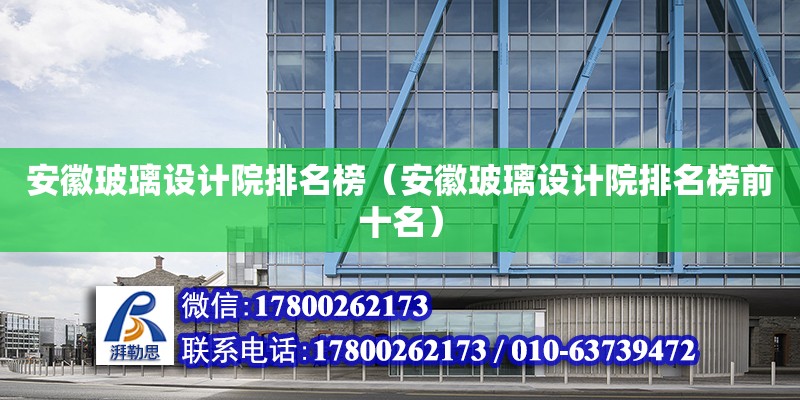 安徽玻璃設計院排名榜（安徽玻璃設計院排名榜前十名） 北京加固設計（加固設計公司）