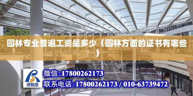 園林專業普遍工資是多少（園林方面的證書有哪些） 鋼結構網架設計