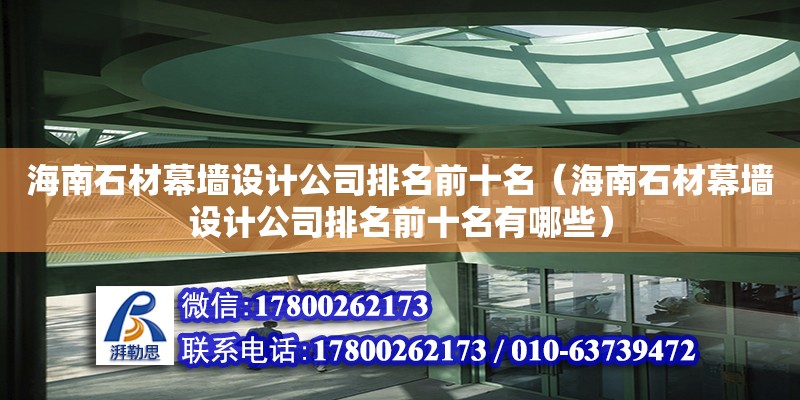 海南石材幕墻設(shè)計公司排名前十名（海南石材幕墻設(shè)計公司排名前十名有哪些）