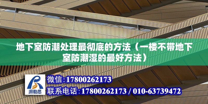 地下室防潮處理最徹底的方法（一樓不帶地下室防潮濕的最好方法）