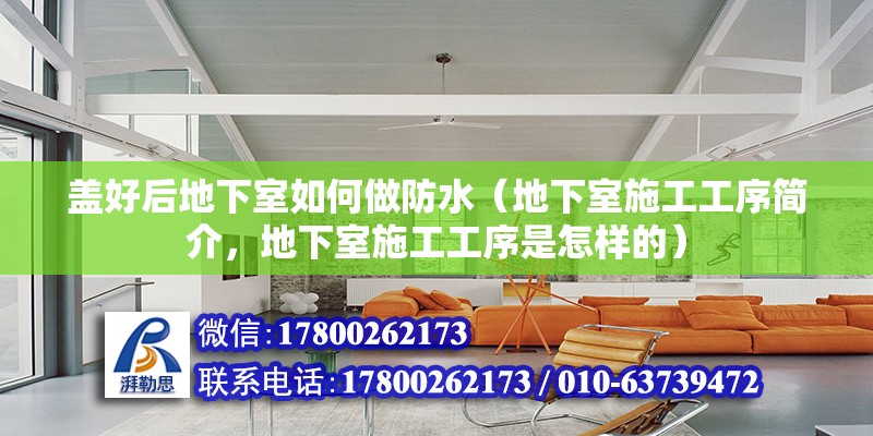 蓋好后地下室如何做防水（地下室施工工序簡介，地下室施工工序是怎樣的） 鋼結(jié)構(gòu)網(wǎng)架設(shè)計