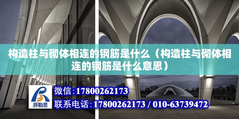 構造柱與砌體相連的鋼筋是什么（構造柱與砌體相連的鋼筋是什么意思） 北京加固設計（加固設計公司）