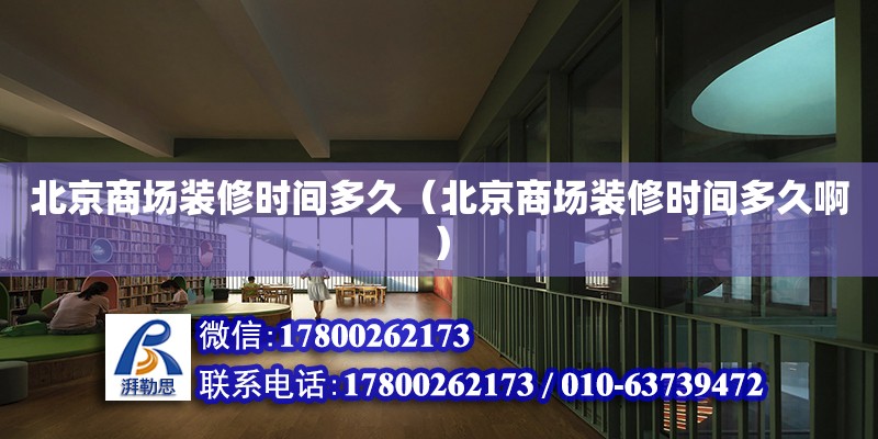 北京商場裝修時間多久（北京商場裝修時間多久啊） 鋼結構網架設計