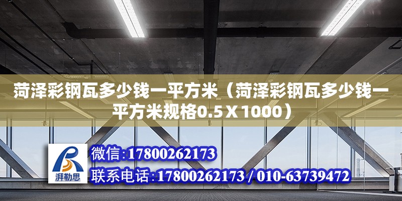 菏澤彩鋼瓦多少錢一平方米（菏澤彩鋼瓦多少錢一平方米規格0.5Ⅹ1000） 鋼結構網架設計