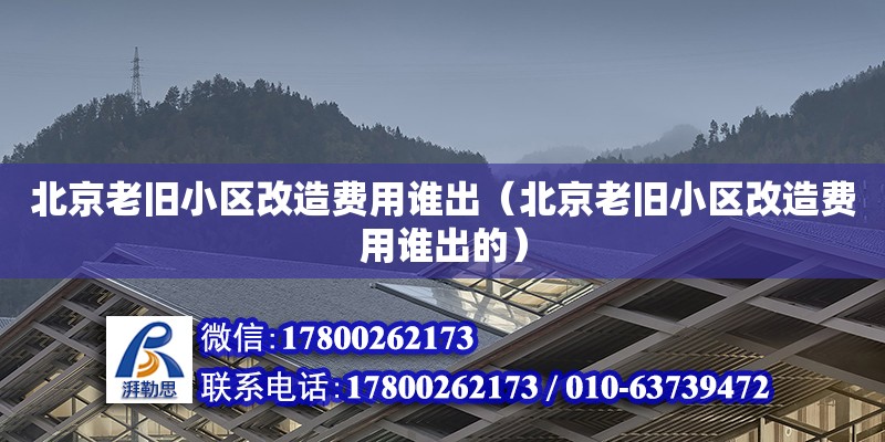 北京老舊小區改造費用誰出（北京老舊小區改造費用誰出的） 鋼結構網架設計