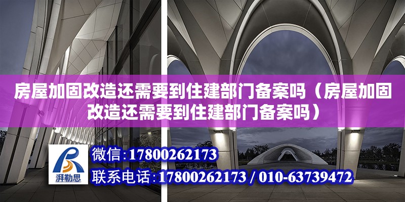 房屋加固改造還需要到住建部門備案嗎（房屋加固改造還需要到住建部門備案嗎） 鋼結(jié)構(gòu)鋼結(jié)構(gòu)螺旋樓梯施工