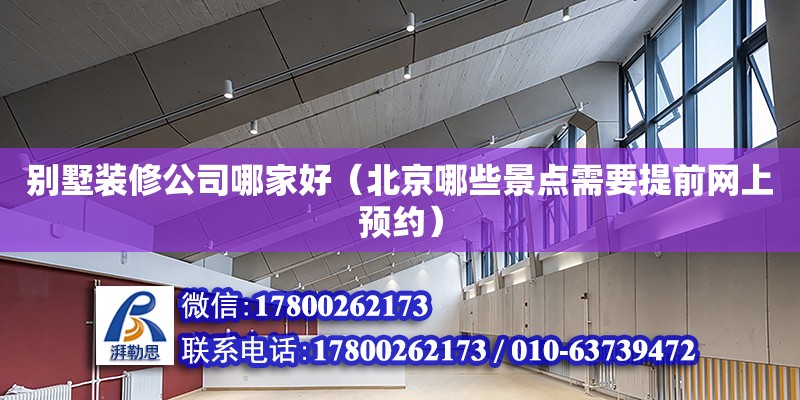 別墅裝修公司哪家好（北京哪些景點需要提前網(wǎng)上預(yù)約） 鋼結(jié)構(gòu)網(wǎng)架設(shè)計