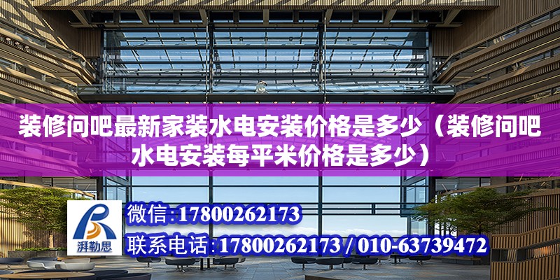 裝修問吧最新家裝水電安裝價格是多少（裝修問吧水電安裝每平米價格是多少）