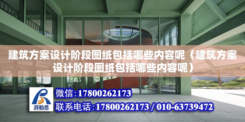 建筑方案設(shè)計(jì)階段圖紙包括哪些內(nèi)容呢（建筑方案設(shè)計(jì)階段圖紙包括哪些內(nèi)容呢）