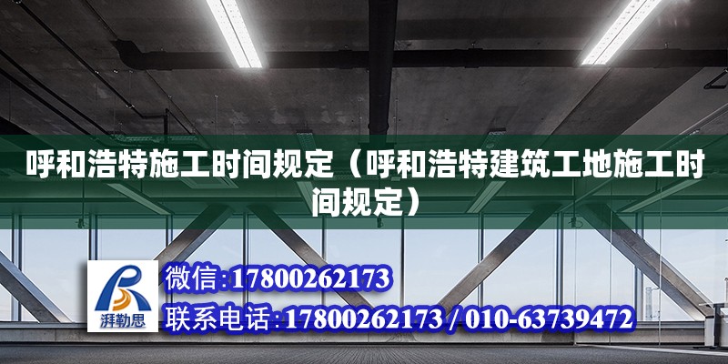 呼和浩特施工時間規定（呼和浩特建筑工地施工時間規定） 北京加固設計（加固設計公司）