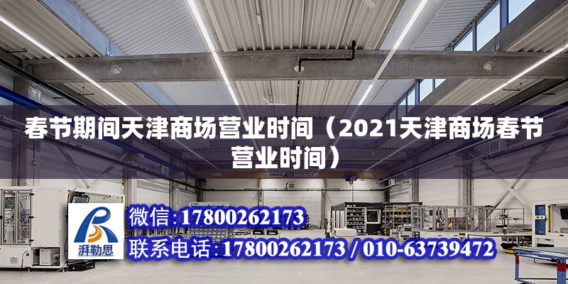 春節(jié)期間天津商場營業(yè)時間（2021天津商場春節(jié)營業(yè)時間）