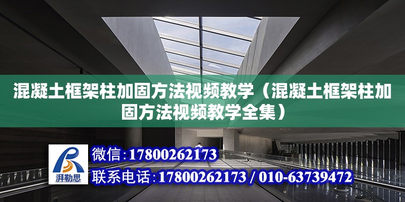 混凝土框架柱加固方法視頻教學（混凝土框架柱加固方法視頻教學全集）