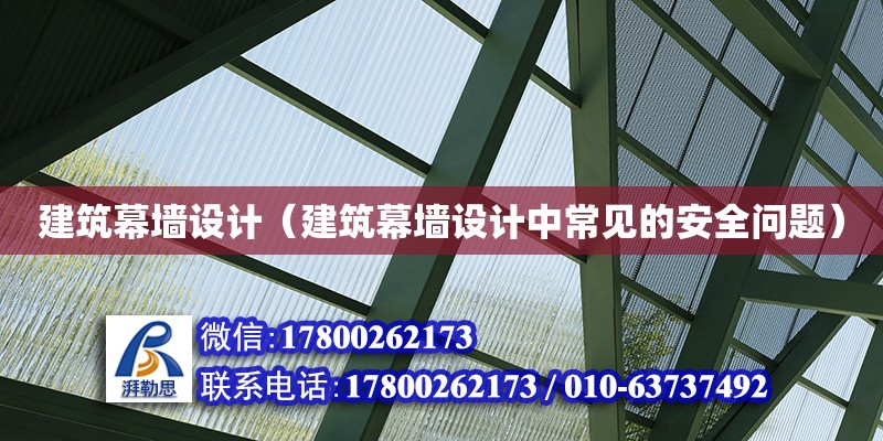 建筑幕墻設計（建筑幕墻設計中常見的安全問題） 鋼結構網架設計