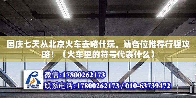 國慶七天從北京火車去喀什玩，請各位推薦行程攻略！（火車里的符號代表什么）