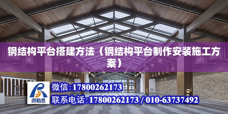 鋼結構平臺搭建方法（鋼結構平臺制作安裝施工方案） 鋼結構網架設計