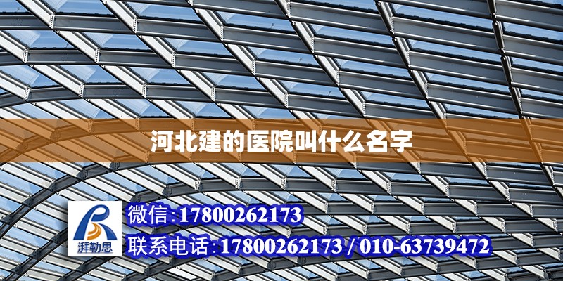 河北建的醫院叫什么名字 鋼結構網架設計