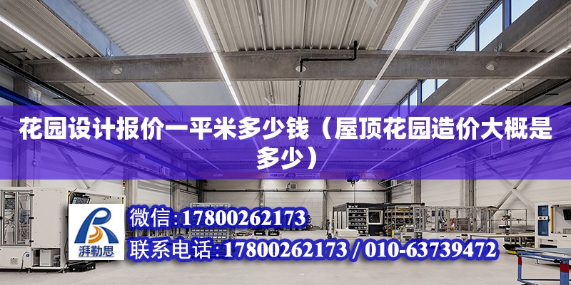 花園設(shè)計報價一平米多少錢（屋頂花園造價大概是多少） 鋼結(jié)構(gòu)網(wǎng)架設(shè)計