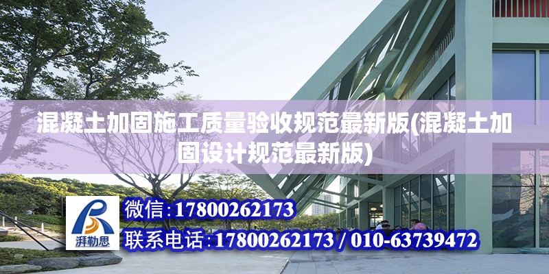 混凝土加固施工質量驗收規范最新版(混凝土加固設計規范最新版)