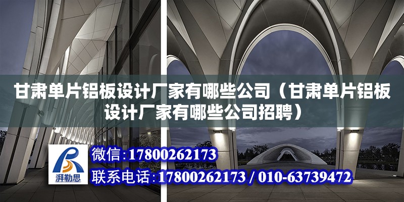 甘肅單片鋁板設(shè)計廠家有哪些公司（甘肅單片鋁板設(shè)計廠家有哪些公司招聘）