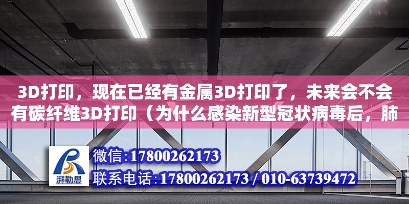 3D打印，現在已經有金屬3D打印了，未來會不會有碳纖維3D打印（為什么感染新型冠狀病毒后，肺部CT是全白呢）