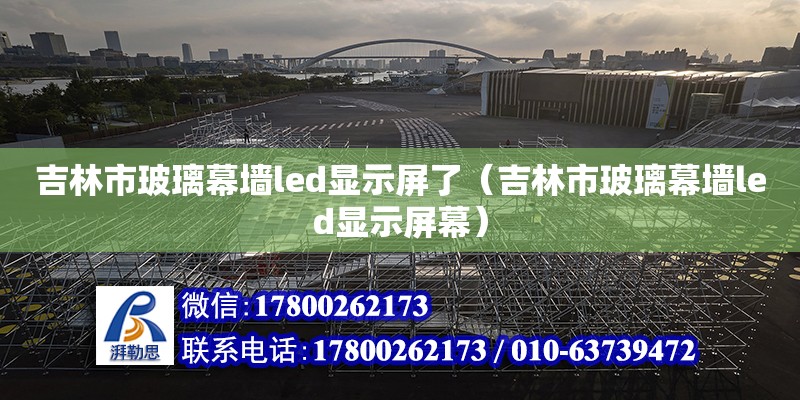 吉林市玻璃幕墻led顯示屏了（吉林市玻璃幕墻led顯示屏幕） 鋼結構網架設計