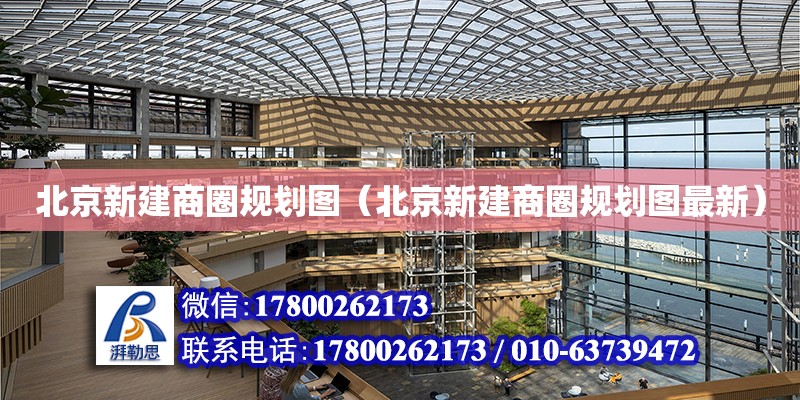 北京新建商圈規劃圖（北京新建商圈規劃圖最新） 鋼結構網架設計