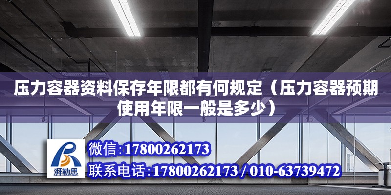 壓力容器資料保存年限都有何規定（壓力容器預期使用年限一般是多少） 鋼結構網架設計