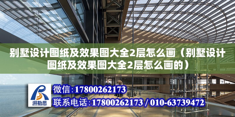 別墅設(shè)計(jì)圖紙及效果圖大全2層怎么畫（別墅設(shè)計(jì)圖紙及效果圖大全2層怎么畫的）