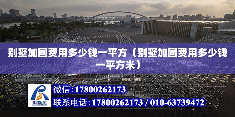 別墅加固費用多少錢一平方（別墅加固費用多少錢一平方米） 鋼結構網架設計