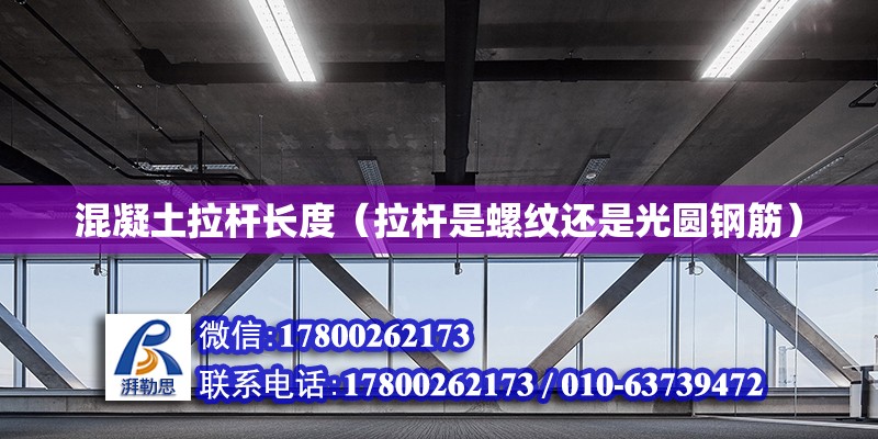 混凝土拉桿長度（拉桿是螺紋還是光圓鋼筋） 鋼結構網架設計