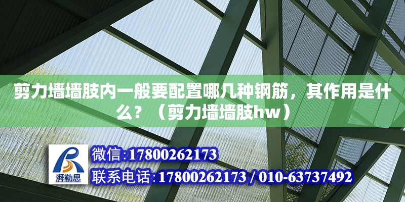 剪力墻墻肢內一般要配置哪幾種鋼筋，其作用是什么？（剪力墻墻肢hw） 鋼結構網架設計