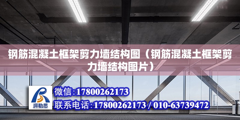 鋼筋混凝土框架剪力墻結構圖（鋼筋混凝土框架剪力墻結構圖片）