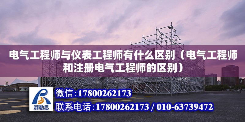 電氣工程師與儀表工程師有什么區別（電氣工程師和注冊電氣工程師的區別） 鋼結構網架設計