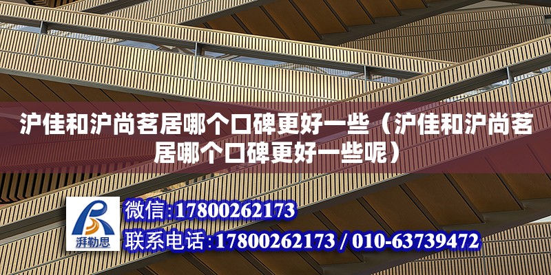 滬佳和滬尚茗居哪個口碑更好一些（滬佳和滬尚茗居哪個口碑更好一些呢）