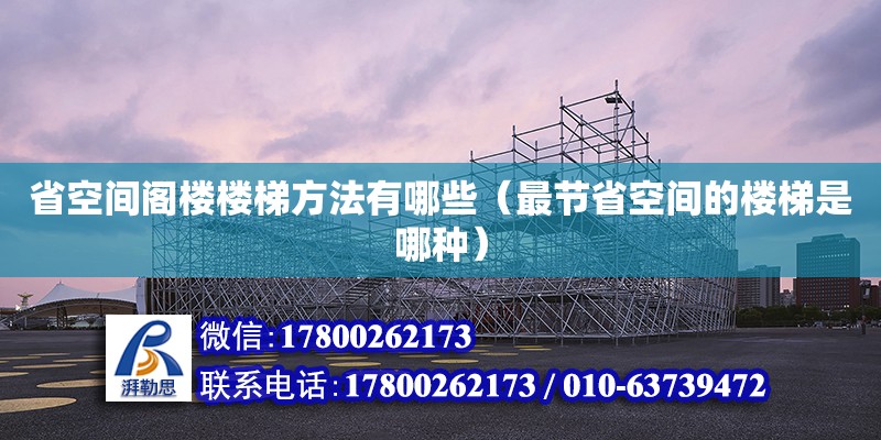 省空間閣樓樓梯方法有哪些（最節省空間的樓梯是哪種）