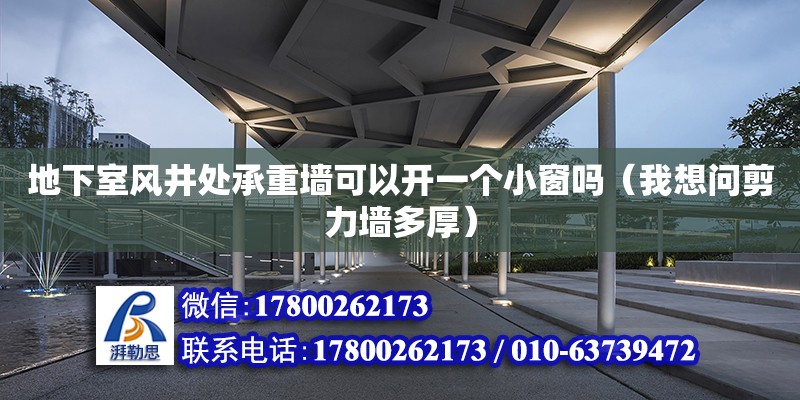 地下室風井處承重墻可以開一個小窗嗎（我想問剪力墻多厚） 鋼結構網架設計