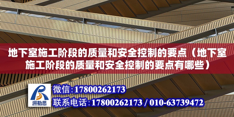 地下室施工階段的質(zhì)量和安全控制的要點（地下室施工階段的質(zhì)量和安全控制的要點有哪些） 建筑施工圖設(shè)計