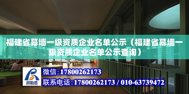 福建省幕墻一級資質(zhì)企業(yè)名單公示（福建省幕墻一級資質(zhì)企業(yè)名單公示查詢）