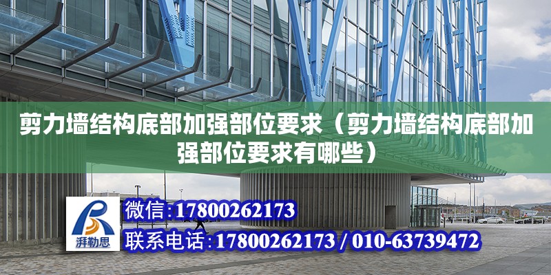 剪力墻結構底部加強部位要求（剪力墻結構底部加強部位要求有哪些）