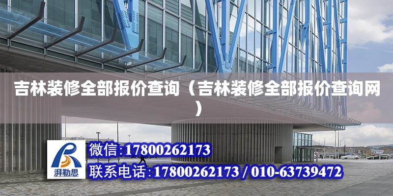 吉林裝修全部報價查詢（吉林裝修全部報價查詢網） 北京加固設計（加固設計公司）