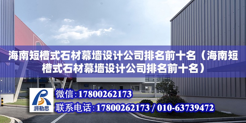 海南短槽式石材幕墻設計公司排名前十名（海南短槽式石材幕墻設計公司排名前十名）