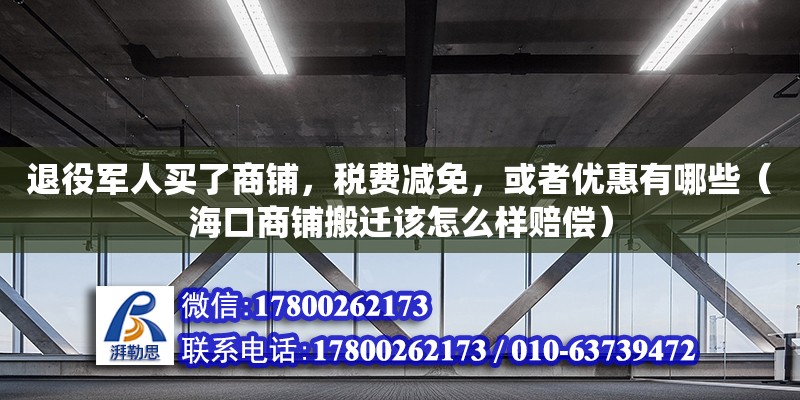 退役軍人買了商鋪，稅費減免，或者優惠有哪些（海口商鋪搬遷該怎么樣賠償） 鋼結構網架設計